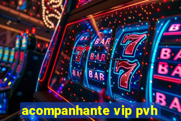 acompanhante vip pvh